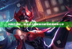 抖阴升级版：快手成人版最新功能与使用指南分享